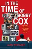 In the Time of Bobby Cox: The Atlanta Braves, Their Manager, My Couch, Two Decades, and Me