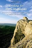 Looking for Mary Magdalene : alternative pilgrimage and ritual creativity at Catholic shrines in France
