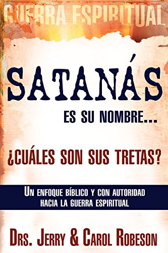 Satanás es su nombre, ¿cuáles son sus tretas?: Un enfoque Biblico y con autoridad hacia la guerra spiritual (Spanish Edition)