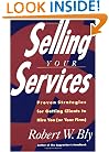 Selling Your Services: Proven Strategies For Getting Clients To Hire You (or Your Firm)