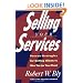 Selling Your Services: Proven Strategies For Getting Clients To Hire You (or Your Firm)
