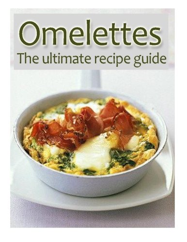 omelettes the ultimate recipe guide over 30 delicious  best selling recipes