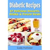 Diabetic Recipes - 67 Delicious Desserts, Drinks, & Frozen Treats ~ Cody Hollister