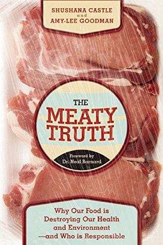 The Meaty Truth: Why Our Food Is Destroying Our Health and Environment—and Who Is Responsible