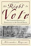 The Right to Vote: The Contested History of Democracy in the United States Alexander Keyssar