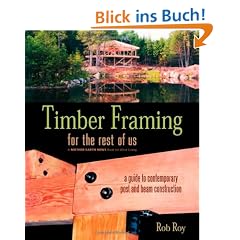 Timber Framing for the Rest of Us: A Guide to Contemporary Post and Beam Construction