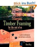 Timber Framing for the Rest of Us: A Guide to Contemporary Post and Beam Construction
