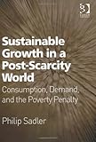 Sustainable growth in a post-scarcity world : consumption, demand, and the poverty penalty