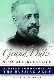Grand Duke Nikolai Nikolaevich : Supreme Commander of the Russian Army
