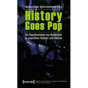 History Goes Pop: Zur Repräsentation von Geschichte in populären Medien un