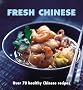 Fresh Chinese: Over 80 Healthy Recipes