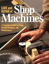 Care and Repair of Shop Machines: A Complete Guide to Setup, Troubleshooting, and Maintenance Care and Repair of Shop Machines: A Complete Guide to Setup, Troubleshooting, and Maintenance
