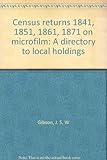 Census returns 1841, 1851, 1861, 1871 on microfilm : a directory to local holdings