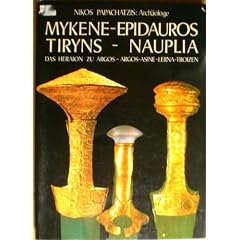 Mykene, Epidauros, Tiryns, Nauplia, Das Heraion zu Argos, Argos, Asine, Lerna, Troitzen. F�hrer durch die klassischen St�tten der Argolis