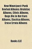 New Wave-Post-Punk Revival Albums (Music Guide): Brainiac Albums, Clinic Albums, Dogs Die in Hot Cars Albums, Elastica Albums-