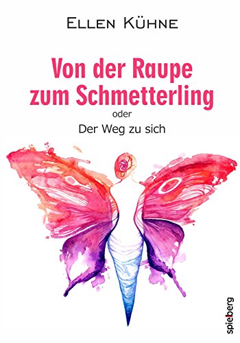 Von der Raupe zum Schmetterling: oder der Weg zu sich (German Edition)