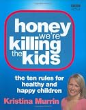 Honey we're killing the kids : the ten rules for healthy and happy children