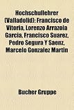 Hochschullehrer (Valladolid): Francisco de Vitoria, Lorenzo Arrazola Garca, Francisco Surez, Pedro Segura y Senz, Marcelo Gonzlez Martn