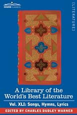 A Library of the World's Best Literature - Ancient and Modern - Vol.XLI (forty-five volumes); Songs, Hymns, Lyrics