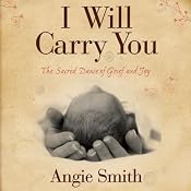 I Will Carry You: The Sacred Dance of Grief and Joy | [Angie Smith]