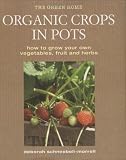 Organic crops in pots : how to grow your own vegetables, fruits and herbs