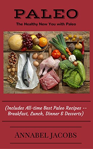PALEO: The Healthy New You with Paleo (Includes All-time Best Paleo Recipes -- Breakfast, Lunch, Dinner & Desserts)