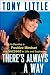 There's Always a Way: How to Develop a Positive Mindset and Succeed in Business and Life