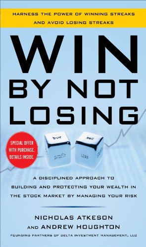 Win By Not Losing: A Disciplined Approach to Building and Protecting Your Wealth in the Stock Market by Managing Your Risk: A Disciplined Approach to Building ... in the Stock Market by Managing Your Risk
