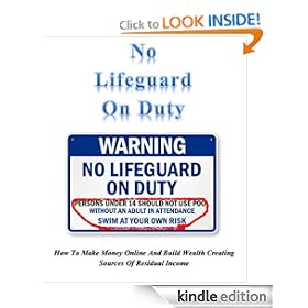 No Lifeguard On Duty: How To Make Money Online And Build Wealth Creating Sources Of Residual Income