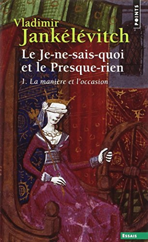 Je-Ne-Sais-Quoi Et Le Presque-Rien . La Mani're Et L'Occasion(le) T1 (English and French Edition)