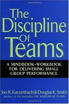 The Discipline of Teams: A Mindbook-Workbook for Delivering Small Group Performance