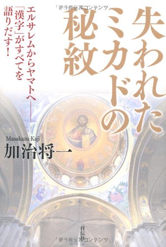 失われたミカドの秘紋 エルサレムからヤマトへ 「漢字」がすべてを語りだす!