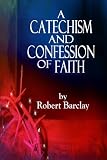 A Catechism and Confession of Faith