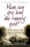 Mum Can You Lend Me Twenty Quid?: What Drugs Did to My Family