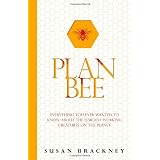 Plan Bee: Everything You Ever Wanted to Know About the Hardest Working Creatures on the Planet