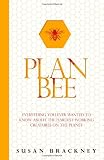Plan Bee: Everything You Ever Wanted to Know About the Hardest-Working Creatures on the Planet