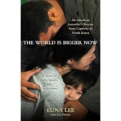 The World Is Bigger Now: An American Journalist's Release from Captivity in North Korea . . . a Remarkable Story of Faith, Family, and Forgiveness