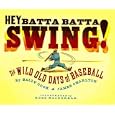 Hey Batta Batta Swing!: The Wild Old Days of Baseball