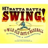 Hey Batta Batta Swing!: The Wild Old Days of Baseball
