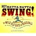 Hey Batta Batta Swing!: The Wild Old Days of Baseball