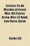 Surface-To-Air Missiles of Israel: MIM-104 Patriot, Arrow, MIM-23 Hawk, Iron Dome, Barak-