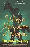 When a Man Loves a Weapon: A Toni McGee Causey Novel