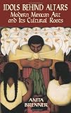 Idols Behind Altars: Modern Mexican Art and Its Cultural Roots (Dover Fine Art, History of Art)