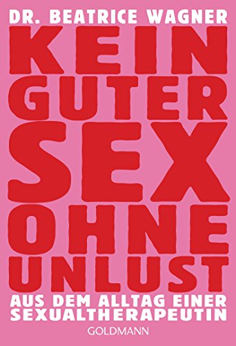 Kein guter Sex ohne Unlust: Aus dem Alltag einer Sexualtherapeutin (German Edition)