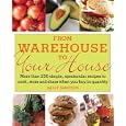 From Warehouse to Your House: More Than 250 Simple, Spectacular Recipes to Cook, Store, and Share When You Buy in Quantity