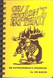 Oh! I Couldn t Eat That! An Outdoorsman s Cookbook