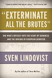 "Exterminate All the Brutes": One Man's Odyssey into the Heart of Darkness and the Origins of European Genocide