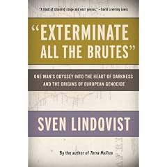 "Exterminate All the Brutes": One Man's Odyssey into the Heart of Darkness and the Origins of European Genocide