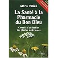 La sant� � la pharmacie du Bon Dieu : Conseils d'utilisation des plantes m�dicinales