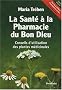 La sant� � la pharmacie du Bon Dieu : Conseils d'utilisation des plantes m�dicinales